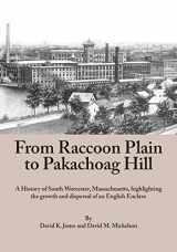 9780692649350-0692649352-From Raccoon Plain to Pakachoag Hill: A History of South Worcester, Massachusetts highlighting the growth and dispersal of an English Enclave
