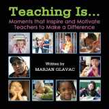 9781999163174-1999163176-Teaching Is...: Moments that inspire and Motivate Teachers to Make a Difference
