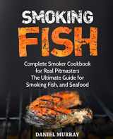 9781729238707-172923870X-Smoking Fish: Complete Smoker Cookbook for Real Pitmasters, The Ultimate Guide for Smoking Fish, and Seafood