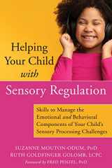 9781684036264-1684036267-Helping Your Child with Sensory Regulation: Skills to Manage the Emotional and Behavioral Components of Your Child’s Sensory Processing Challenges