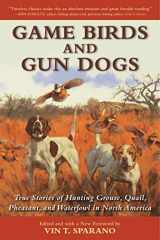 9781510714779-1510714774-Game Birds and Gun Dogs: True Stories of Hunting Grouse, Quail, Pheasant, and Waterfowl in North America