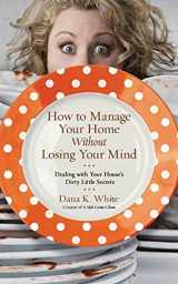 9781531834067-153183406X-How to Manage Your Home Without Losing Your Mind: Dealing with Your House's Dirty Little Secrets