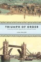 9780231146722-0231146728-Triumph of Order: Democracy and Public Space in New York and London (Columbia History of Urban Life)