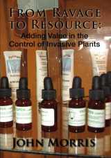 9781439230503-1439230501-From Ravage to Resource: Adding Value in the Control of Invasive Plants