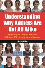 9780313387074-0313387079-Understanding Why Addicts Are Not All Alike: Recognizing the Types and How Their Differences Affect Intervention and Treatment