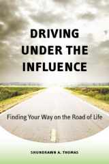 9780615350318-0615350313-Driving Under the Influence: Finding Your Way on the Road of Life