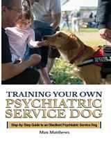 9781951764418-1951764412-Training Your Psychiatric Service Dog: Step-By-Step Guide To An Obedient Psychiatric Service Dog