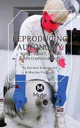 9781906496999-1906496994-Reproducing Autonomy: Work, Money, Crisis and Contemporary Art