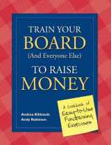 9781889102511-1889102512-Train Your Board (and Everyone Else) to Raise Money: A Cookbook of Easy-to-Use Fundraising Exercises