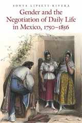 9780803238336-0803238339-Gender and the Negotiation of Daily Life in Mexico, 1750-1856 (The Mexican Experience)
