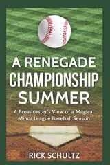 9781520346236-1520346239-A Renegade Championship Summer: A Broadcaster's View of a Magical Minor League Baseball Season
