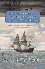 9780674244900-0674244907-A Cold Welcome: The Little Ice Age and Europe’s Encounter with North America