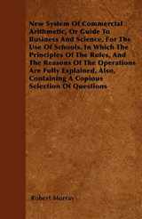 9781446042250-1446042251-New System Of Commercial Arithmetic, Or Guide To Business And Science, For The Use Of Schools. In Which The Principles Of The Rules, And The Reasons ... Containing A Copious Selection Of Questions