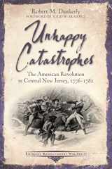 9781611215274-1611215277-Unhappy Catastrophes: The American Revolution in Central New Jersey, 1776-1782 (Emerging Revolutionary War Series)