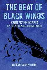 9781949135619-1949135616-The Beat of Black Wings: Crime Fiction Inspired by the Songs of Joni Mitchell