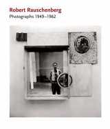 9781935202523-1935202529-Robert Rauschenberg: Photographs: 1949-1962