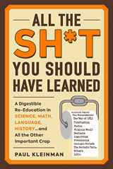 9781507212400-1507212402-All the Sh*t You Should Have Learned: A Digestible Re-Education in Science, Math, Language, History...and All the Other Important Crap