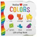 9781680523201-1680523201-Babies Love Colors - A First Lift-a-Flap Board Book for Babies and Toddlers Learning about Colors (Chunky Lift a Flap)