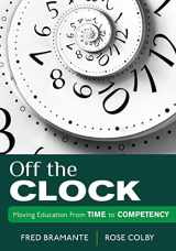 9781452217314-1452217319-Off the Clock: Moving Education From Time to Competency