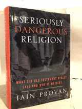 9781481300223-1481300229-Seriously Dangerous Religion: What the Old Testament Really Says and Why It Matters