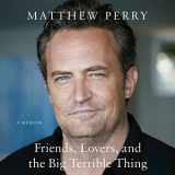 9781250867063-1250867061-Friends, Lovers, and the Big Terrible Thing: A Memoir