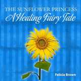 9781491091388-149109138X-The Sunflower Princess: A Healing Fairy Tale