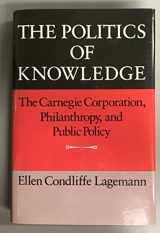 9780819552044-0819552046-The Politics of Knowledge: The Carnegie Corporation, Philanthropy, and Public Policy