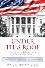 9781493008346-149300834X-Under This Roof: The White House and the Presidency--21 Presidents, 21 Rooms, 21 Inside Stories