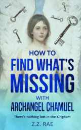 9781984370969-1984370960-How to Find What's Missing with Archangel Chamuel: There’s nothing lost in the Kingdom
