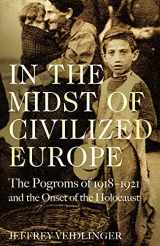9781509867448-1509867449-In the Midst of Civilized Europe: The Pogroms of 1918–1921 and the Onset of the Holocaust