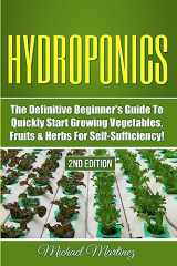 9781530755677-1530755670-Hydroponics: The Definitive Beginner’s Guide to Quickly Start Growing Vegetables, Fruits, & Herbs for Self-Sufficiency! (Gardening, Organic Gardening, Homesteading, Horticulture, Aquaculture)