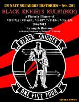 9780989258340-0989258343-Black Knights Rule! (BKR): A Pictorial History of VBF-718 / VF-68A / VF-837 / VF-154 / VFA-154 - 1946-2013 (Us Navy Squadron Histories, 301)