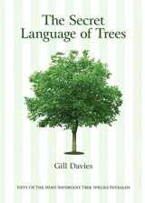 9781627951340-1627951342-The Secret Language of Trees: Fifty of the Most Important Tree Species Revealed