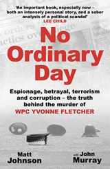 9781802471441-1802471448-No Ordinary Day: Espionage, betrayal, terrorism and corruption - the truth behind the murder of WPC Yvonne Fletcher