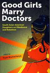 9781879960923-1879960923-Good Girls Marry Doctors: South Asian American Daughters on Obedience and Rebellion