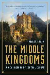 9781541606340-1541606345-The Middle Kingdoms: A New History of Central Europe