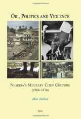9780875867083-0875867081-Oil, Politics and Violence: Nigeria’s Military Coup Culture (1966-1976)