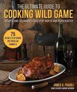 9781510755451-1510755454-The Ultimate Guide to Cooking Wild Game: Recipes and Techniques for Every North American Hunter