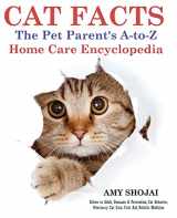 9781944423025-1944423028-CAT FACTS: THE PET PARENTS A-to-Z HOME CARE ENCYCLOPEDIA: Kitten to Adult, Disease & Prevention, Cat Behavior Veterinary Care, First Aid, Holistic Medicine
