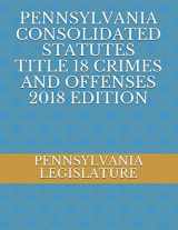 9781717772848-1717772846-PENNSYLVANIA CONSOLIDATED STATUTES TITLE 18 CRIMES AND OFFENSES 2018 EDITION
