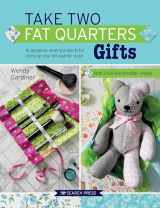 9781782217329-1782217320-Take Two Fat Quarters: Gifts: 16 Gorgeous Sewing Projects for Using Up Your Fat Quarter Stash