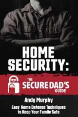 9781719571913-1719571910-Home Security: The Secure Dad's Guide: Easy Home Defense Techniques to Keep Your Family Safe