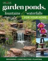 9781580115063-1580115063-Garden Ponds, Fountains & Waterfalls for Your Home: Designing, Constructing, Planting (Creative Homeowner) Step-by-Step Sequences & Over 400 Photos to Landscape Your Garden with Water, Plants, & Fish