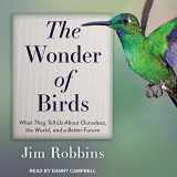 9781541457010-1541457013-The Wonder of Birds: What They Tell Us About Ourselves, the World, and a Better Future