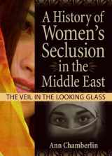 9780789029843-0789029847-A History of Women's Seclusion in the Middle East: The Veil in the Looking Glass (Innovations in Feminist Studies)