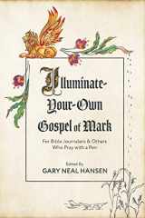 9780986412417-0986412414-Illuminate-Your-Own Gospel of Mark: For Bible Journalers and Others Who Pray with a Pen