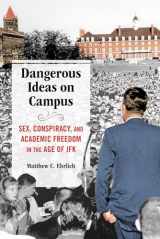 9780252044199-0252044193-Dangerous Ideas on Campus: Sex, Conspiracy, and Academic Freedom in the Age of JFK
