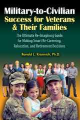 9781570233845-1570233845-Military-to-Civilian Success for Veterans and Their Families: The Ultimate Re-Imagining Guide for Making Smart Re-Careering, Relocation, and Retirement Decisions