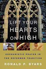 9780664228552-0664228550-Lift Your Hearts On High: Eucharistic Prayer In The Reformed Tradition