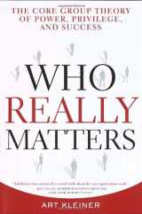 9780385484480-0385484488-Who Really Matters: The Core Group Theory of Power, Privilege, and Success
